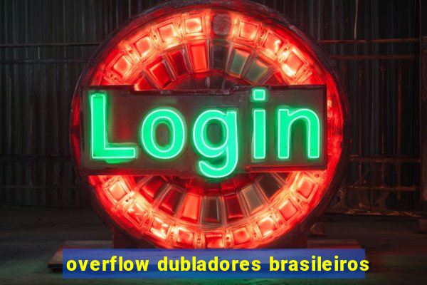 overflow dubladores brasileiros